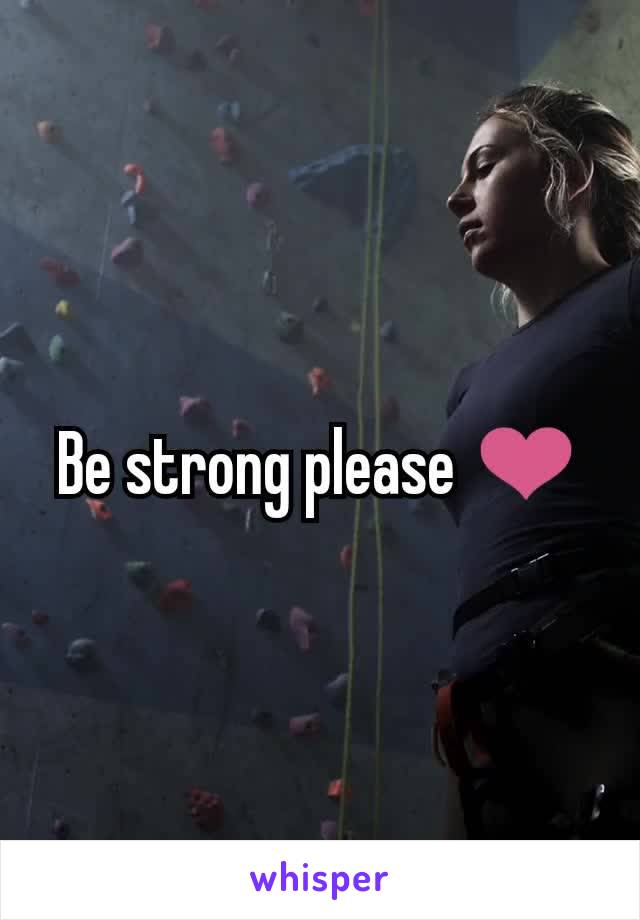 Be strong please ❤