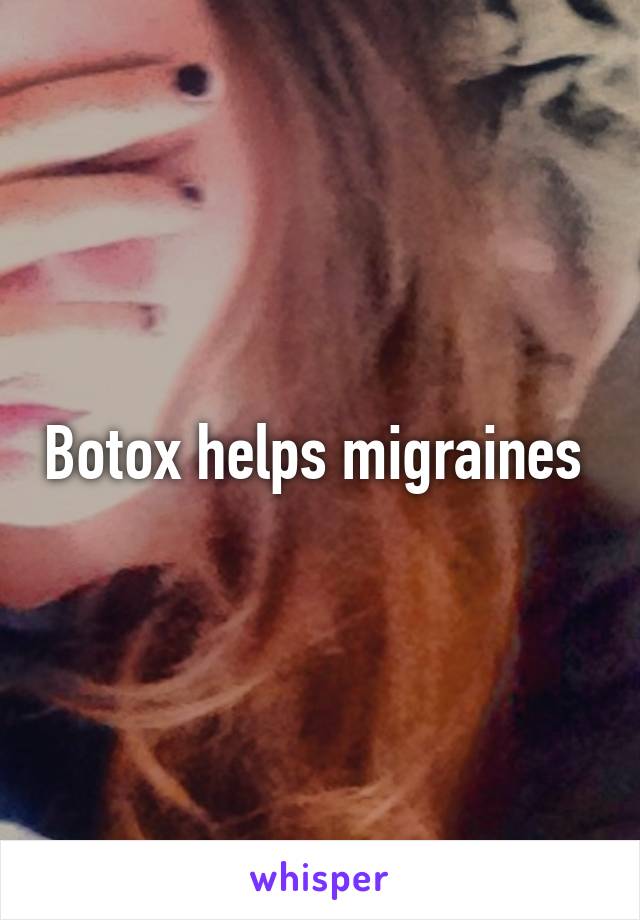 Botox helps migraines 