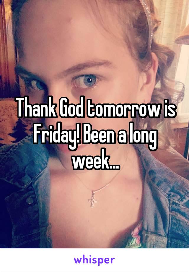 Thank God tomorrow is Friday! Been a long week...