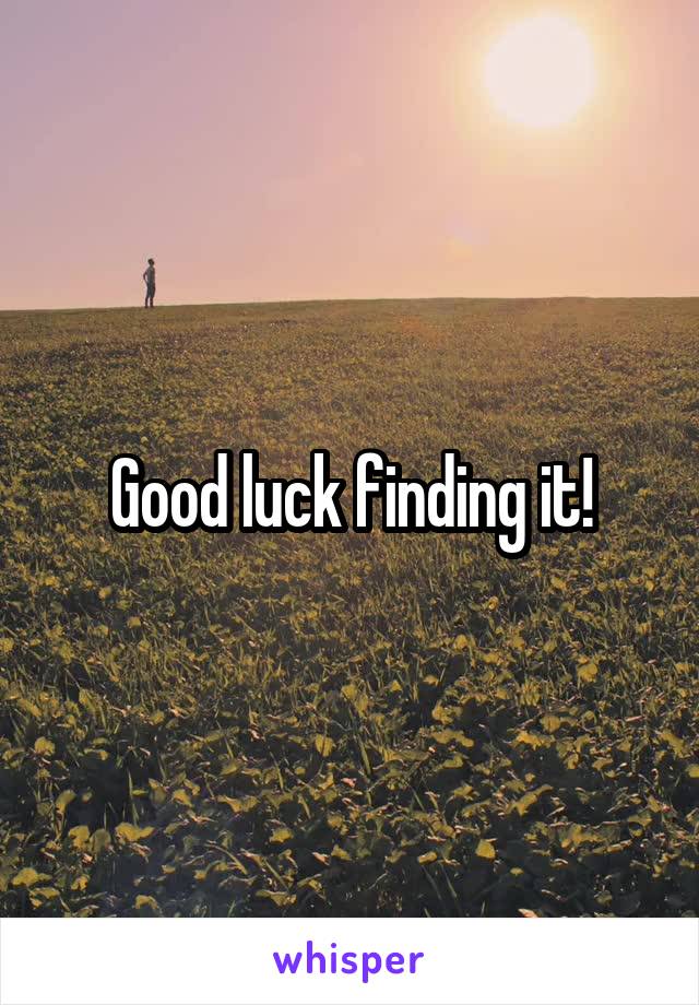 Good luck finding it!