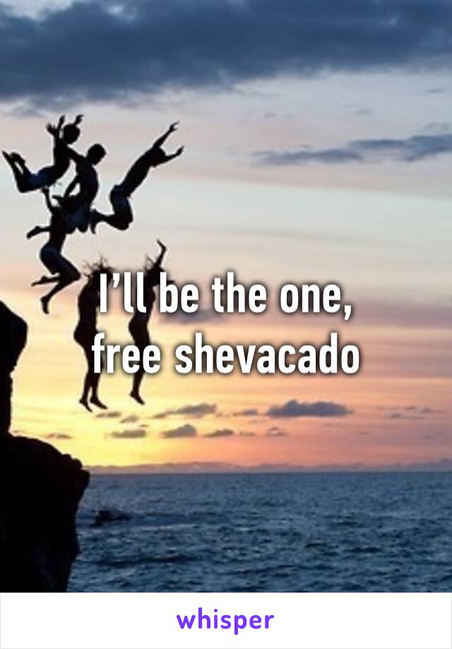 I’ll be the one, free shevacado 