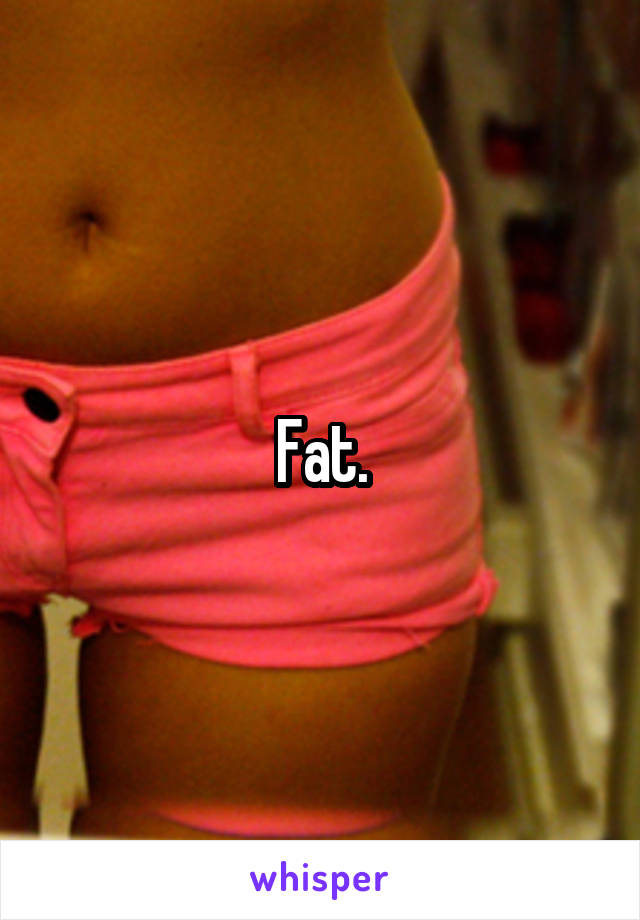 Fat.