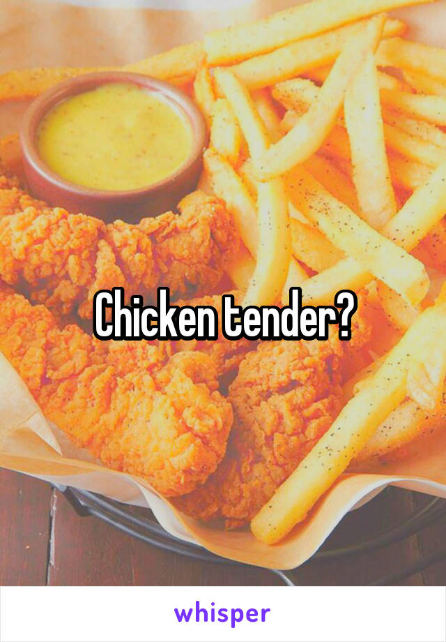 Chicken tender?