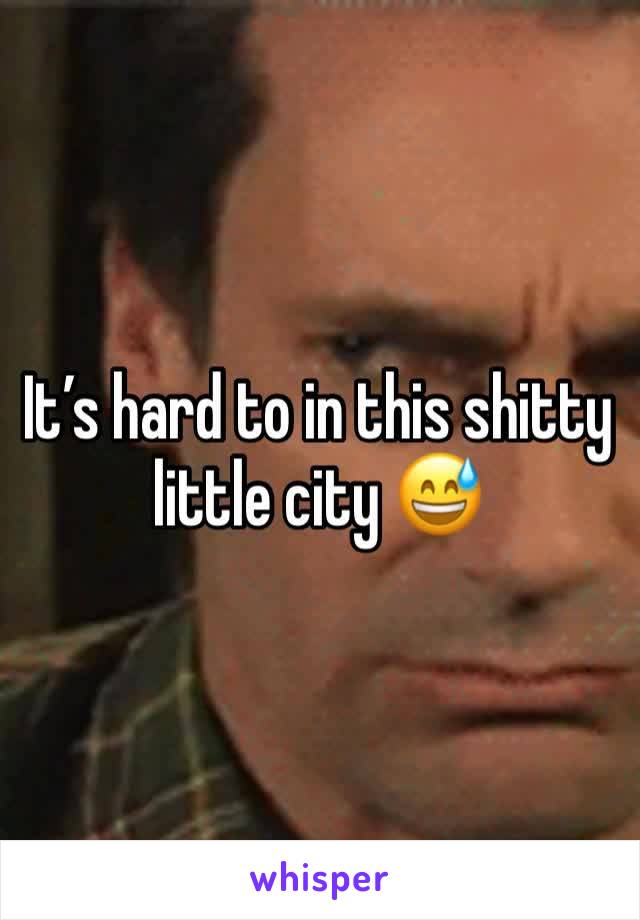 It’s hard to in this shitty little city 😅