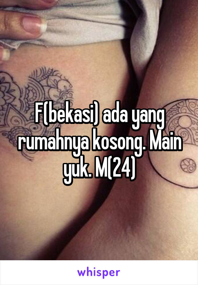 F(bekasi) ada yang rumahnya kosong. Main yuk. M(24)