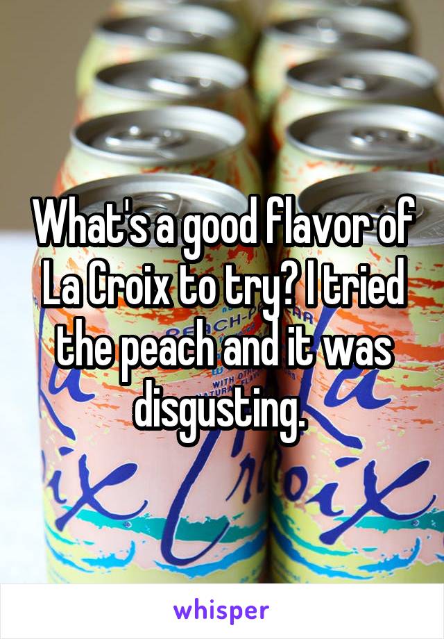 What's a good flavor of La Croix to try? I tried the peach and it was disgusting. 