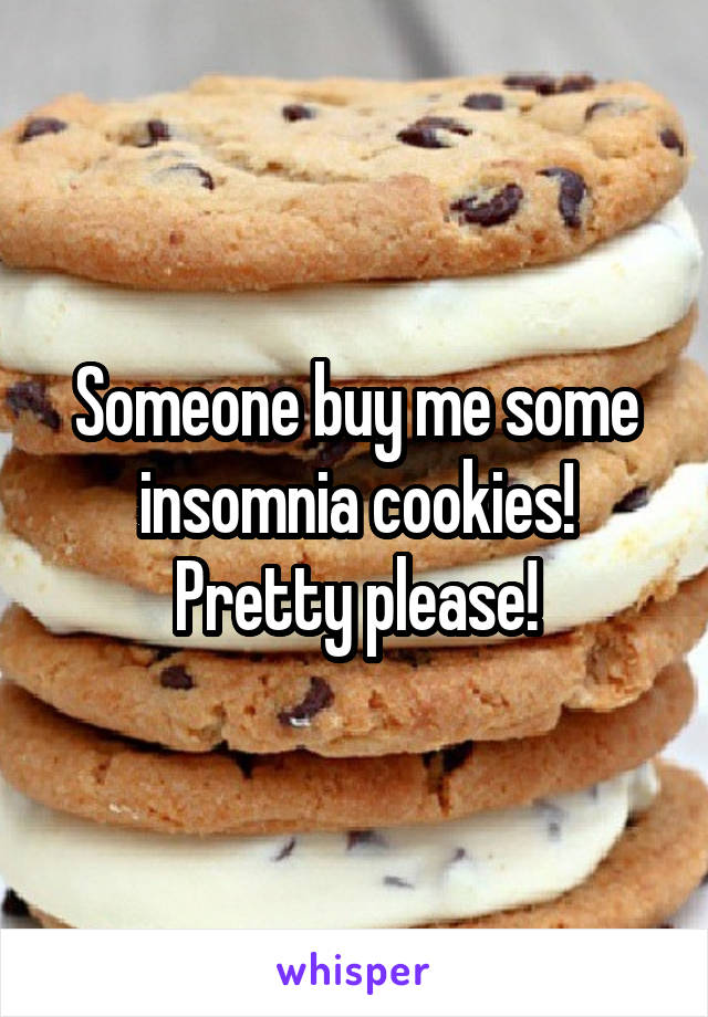 Someone buy me some insomnia cookies! Pretty please!