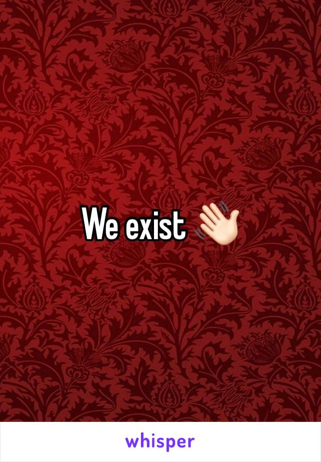 We exist 👋🏻