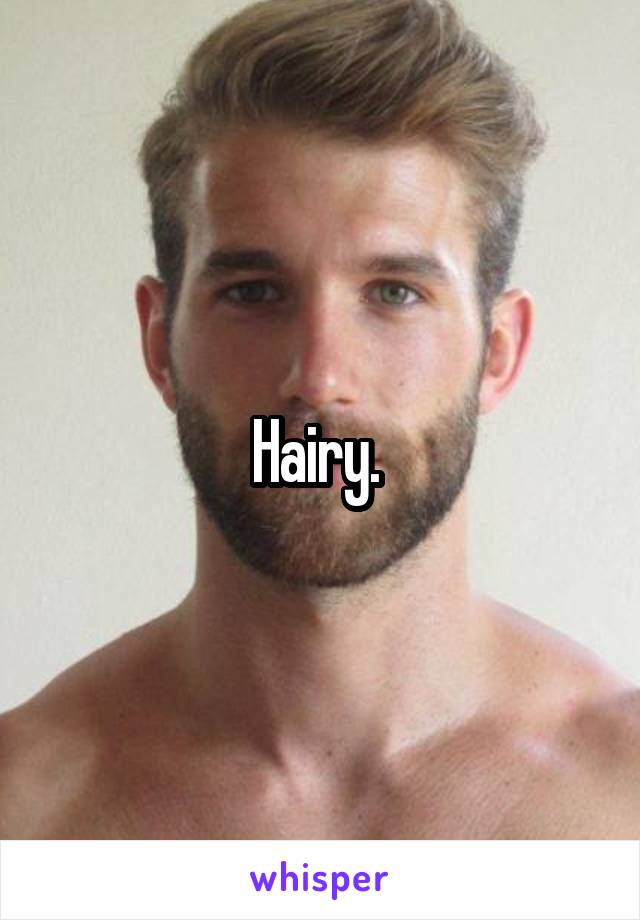 Hairy. 