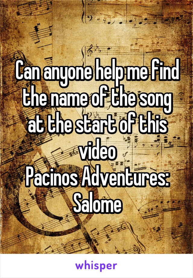 Can anyone help me find the name of the song at the start of this video
Pacinos Adventures: Salome