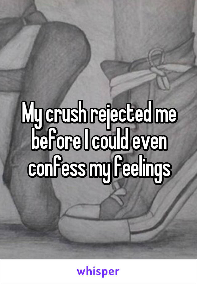 My crush rejected me before I could even confess my feelings