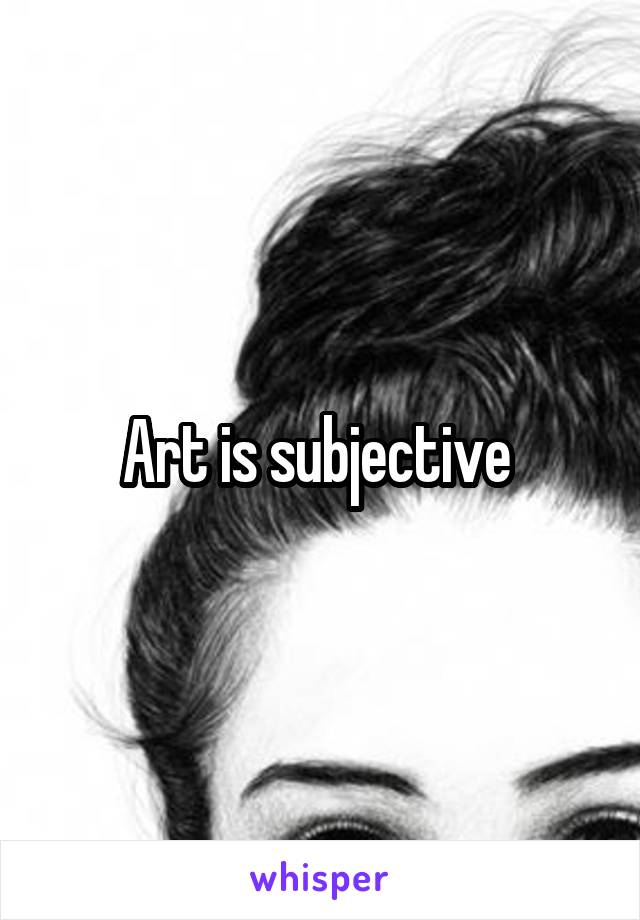 Art is subjective 