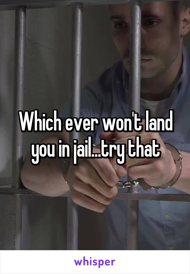 Which ever won't land you in jail...try that