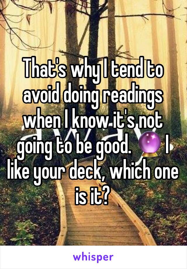 That's why I tend to avoid doing readings when I know it's not going to be good. 🔮 I like your deck, which one is it? 