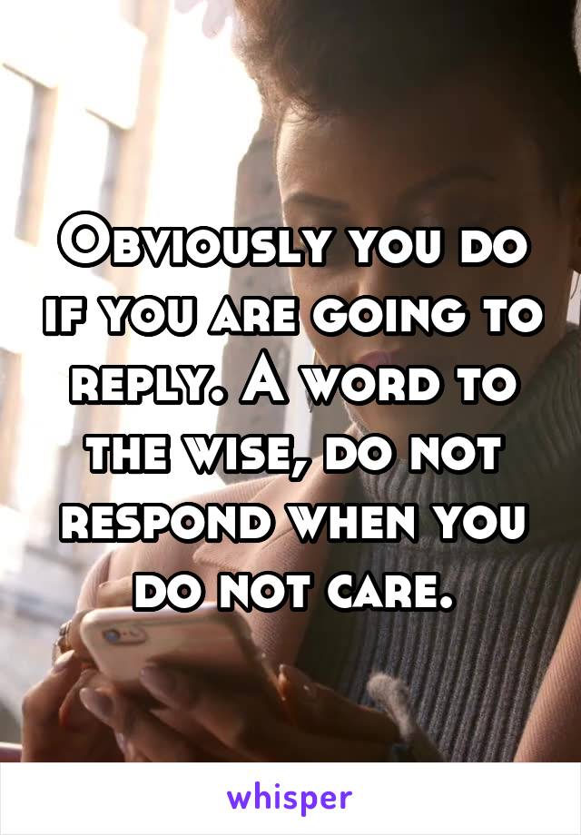 Obviously you do if you are going to reply. A word to the wise, do not respond when you do not care.