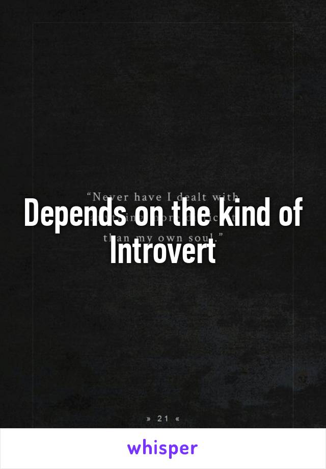 Depends on the kind of Introvert