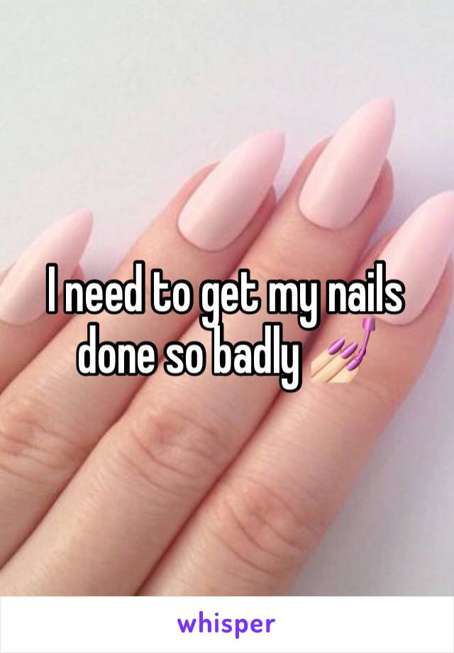 I need to get my nails done so badly 💅🏻