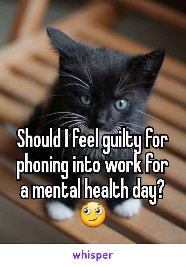 Should I feel guilty for phoning into work for a mental health day?🙄