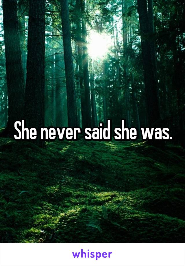She never said she was.
