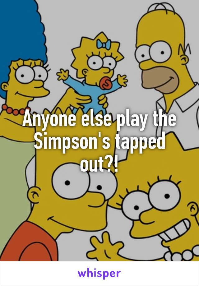 Anyone else play the Simpson's tapped out?!