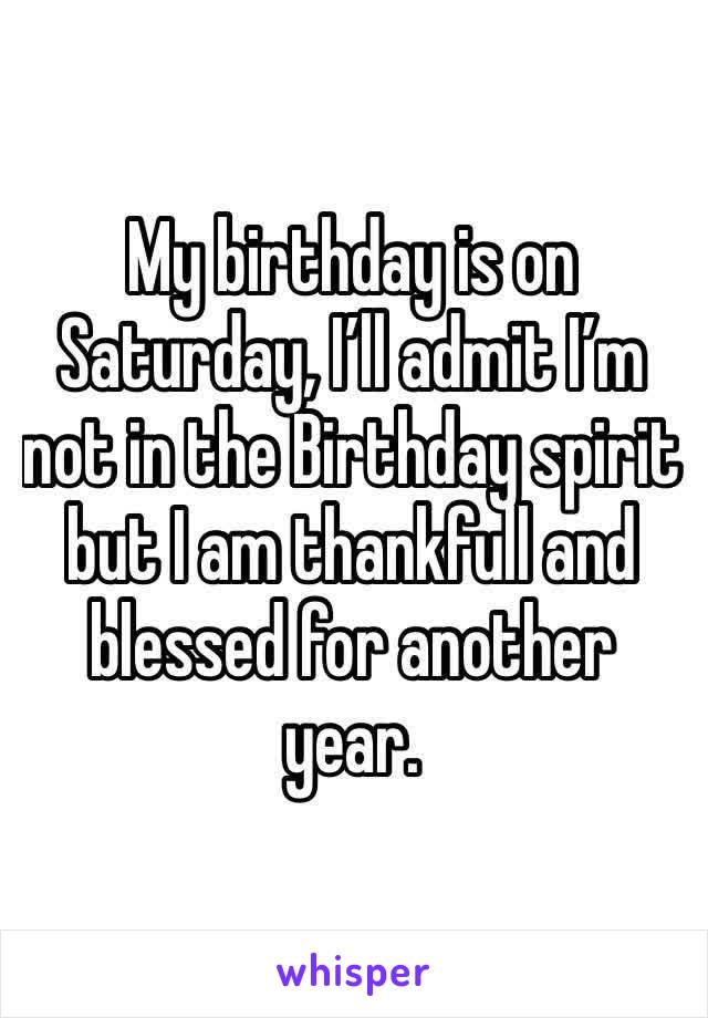 My birthday is on Saturday, I’ll admit I’m not in the Birthday spirit but I am thankfull and blessed for another year. 