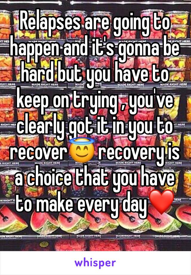 Relapses are going to happen and it's gonna be hard but you have to keep on trying , you've clearly got it in you to recover😇 recovery is a choice that you have to make every day❤️