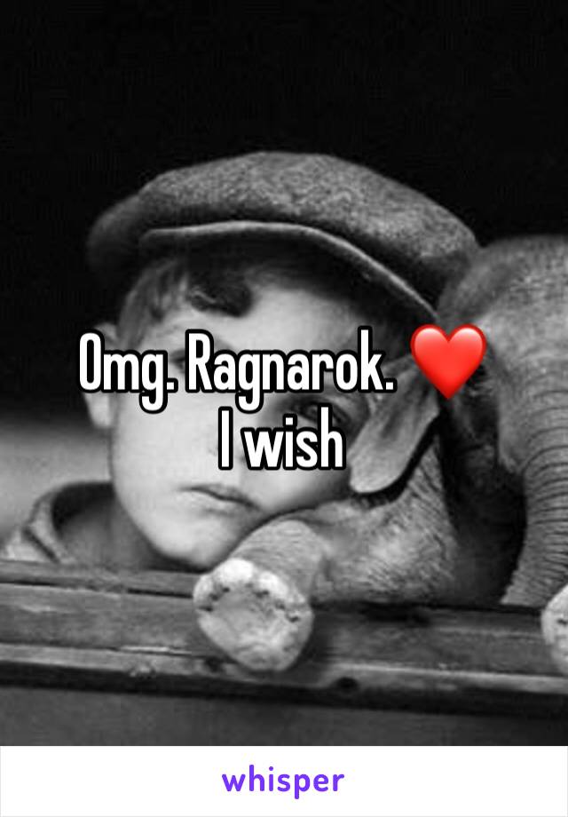 Omg. Ragnarok. ❤️ I wish 