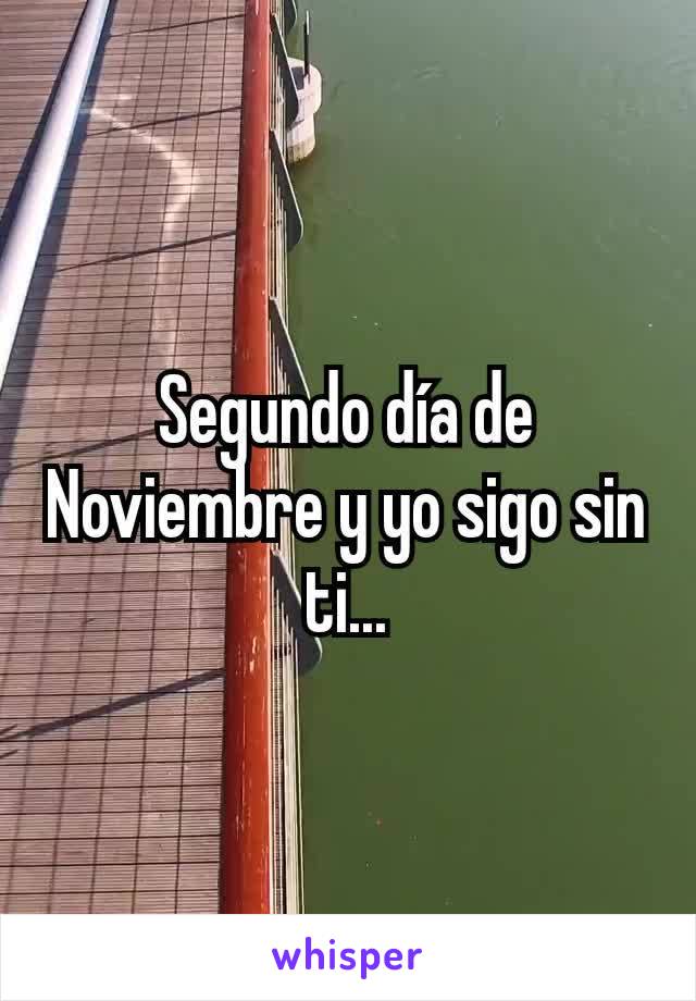 Segundo día de Noviembre y yo sigo sin ti...