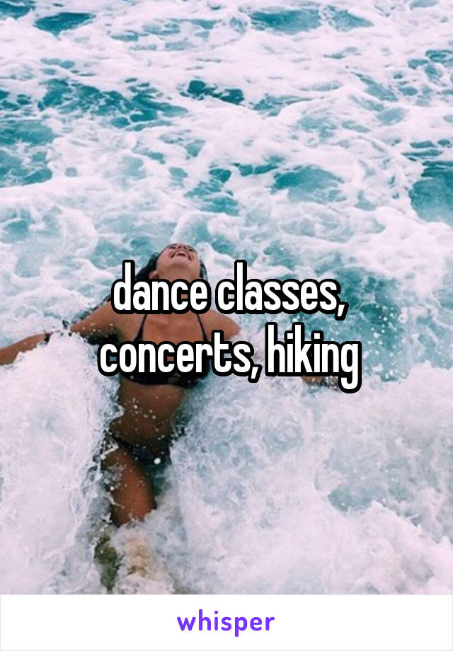 dance classes, concerts, hiking