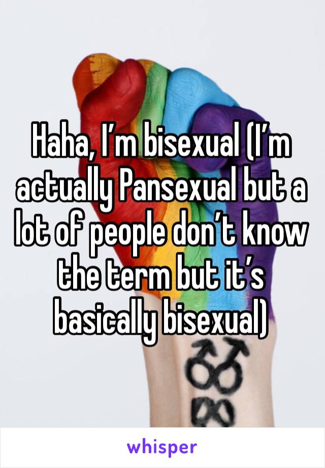 Haha, I’m bisexual (I’m actually Pansexual but a lot of people don’t know the term but it’s basically bisexual)  