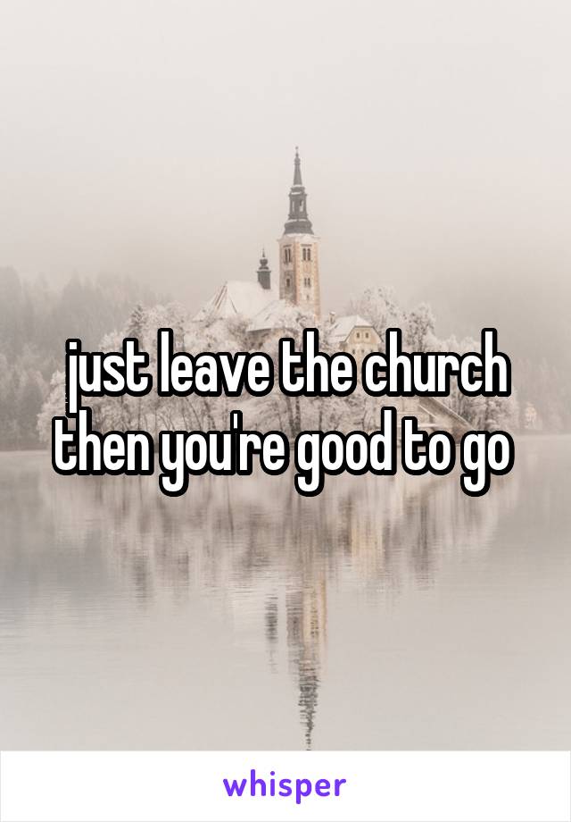 just leave the church then you're good to go 