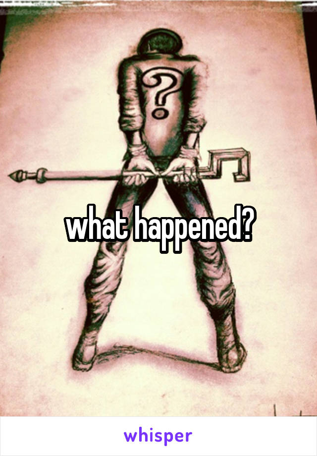 what happened?