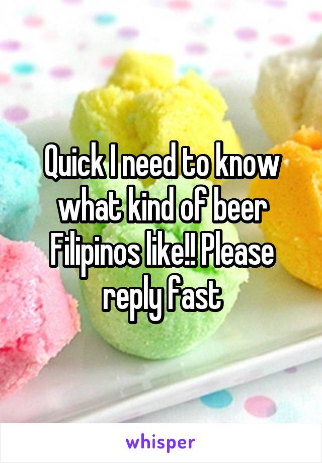 Quick I need to know what kind of beer Filipinos like!! Please reply fast