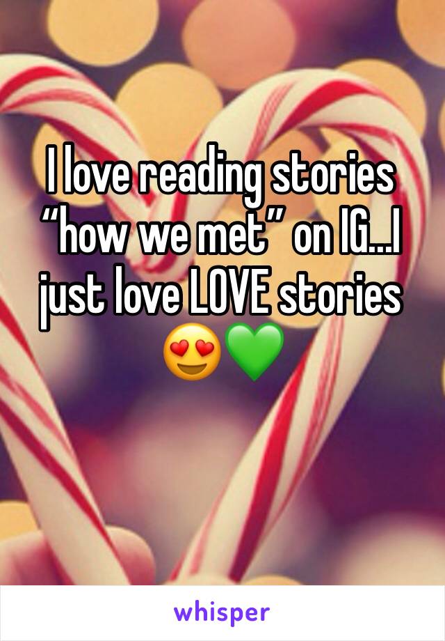 I love reading stories “how we met” on IG...I just love LOVE stories 😍💚