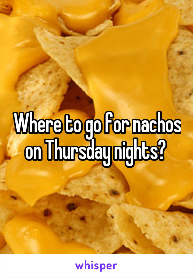 Where to go for nachos on Thursday nights? 