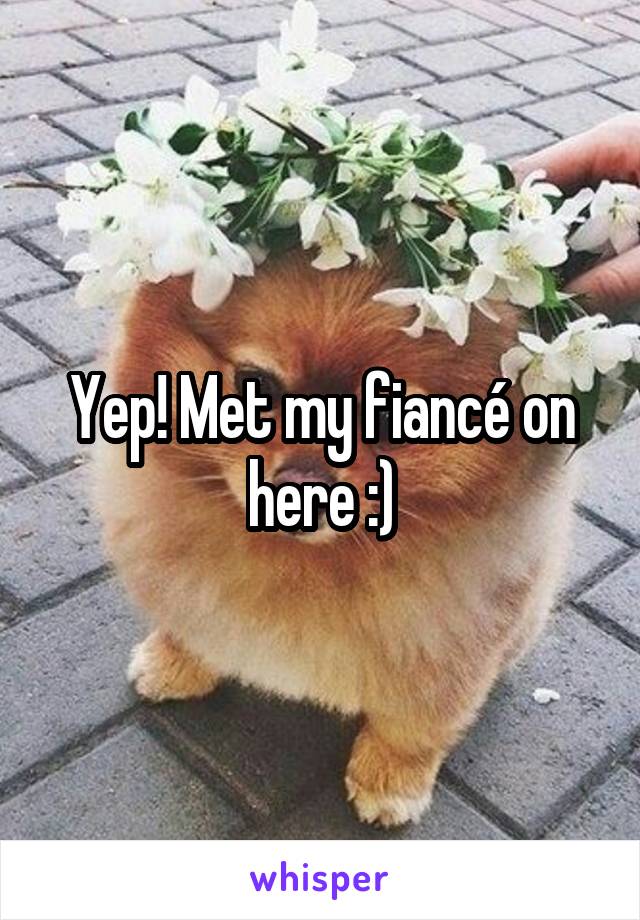 Yep! Met my fiancé on here :)