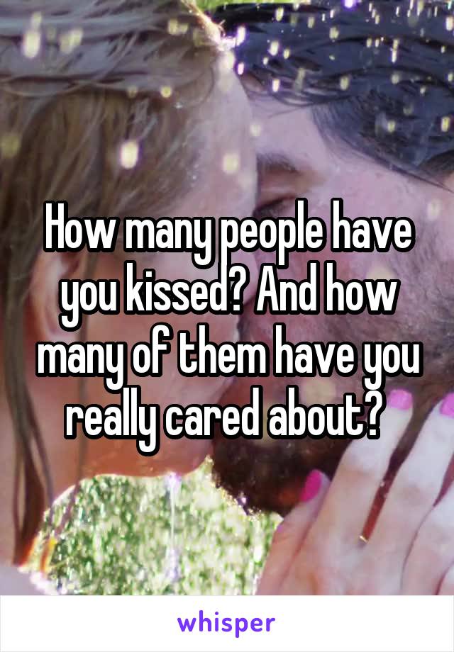 How many people have you kissed? And how many of them have you really cared about? 