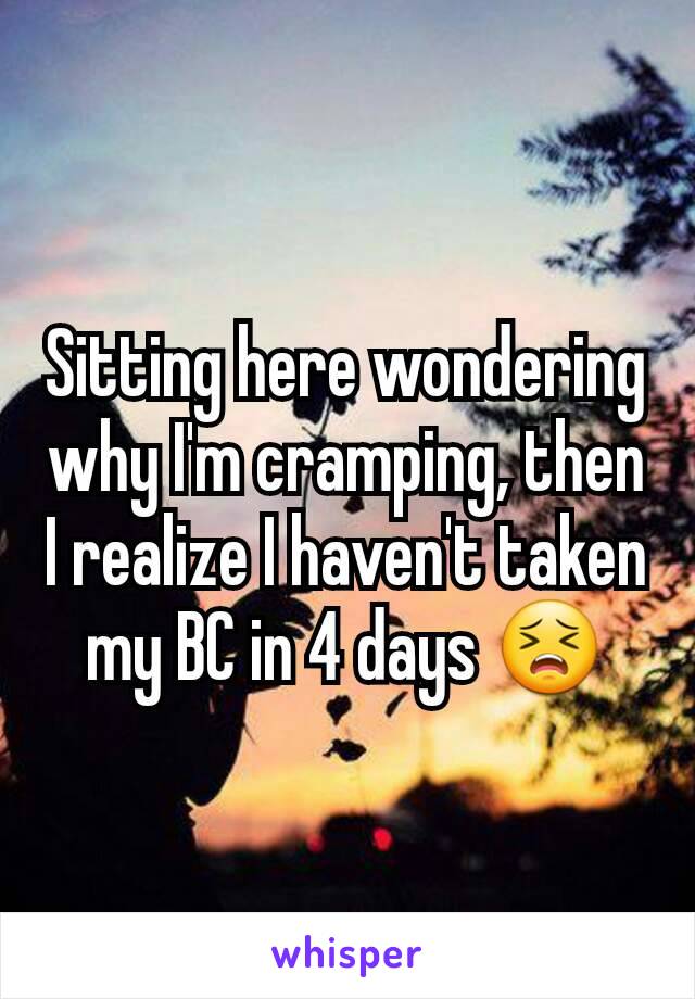 Sitting here �������wondering why I'm cramping, then I realize I haven't taken my BC in 4 days 😣