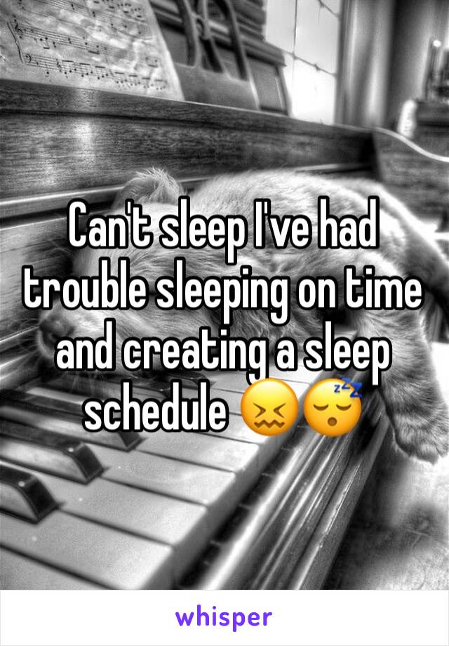 Can't sleep I've had trouble sleeping on time and creating a sleep schedule 😖😴