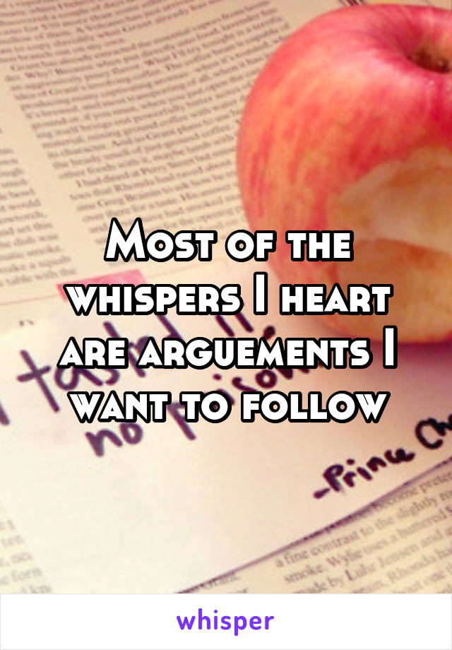 Most of the whispers I heart are arguements I want to follow