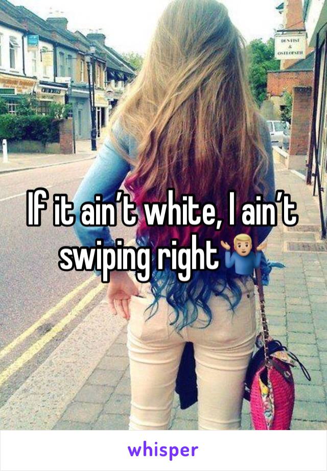 If it ain’t white, I ain’t swiping right🤷🏼‍♂️