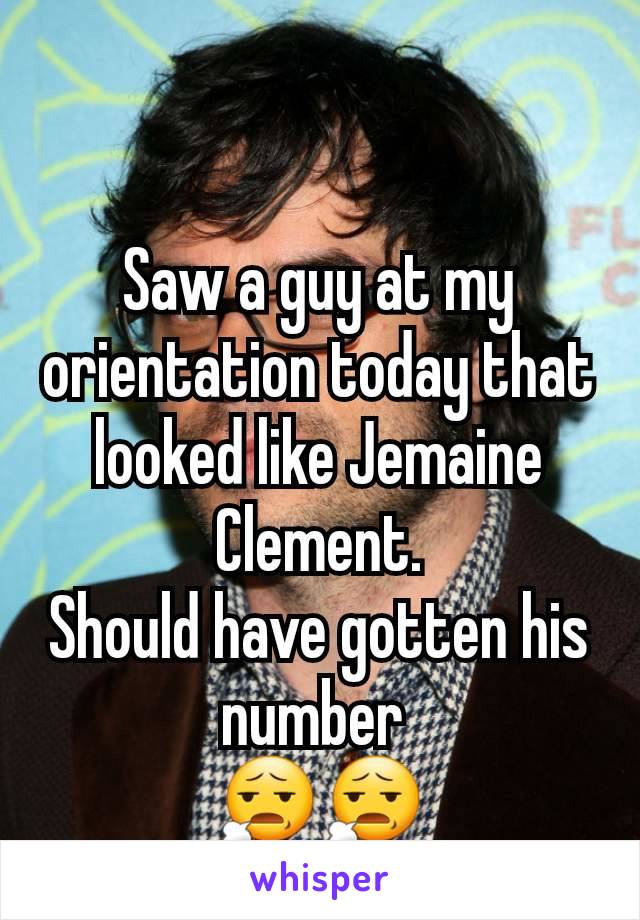 Saw a guy at my orientation today that looked like Jemaine Clement.
Should have gotten his number 
😧😧