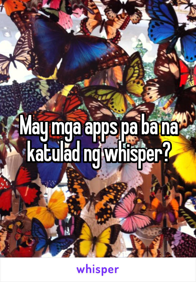 May mga apps pa ba na katulad ng whisper?