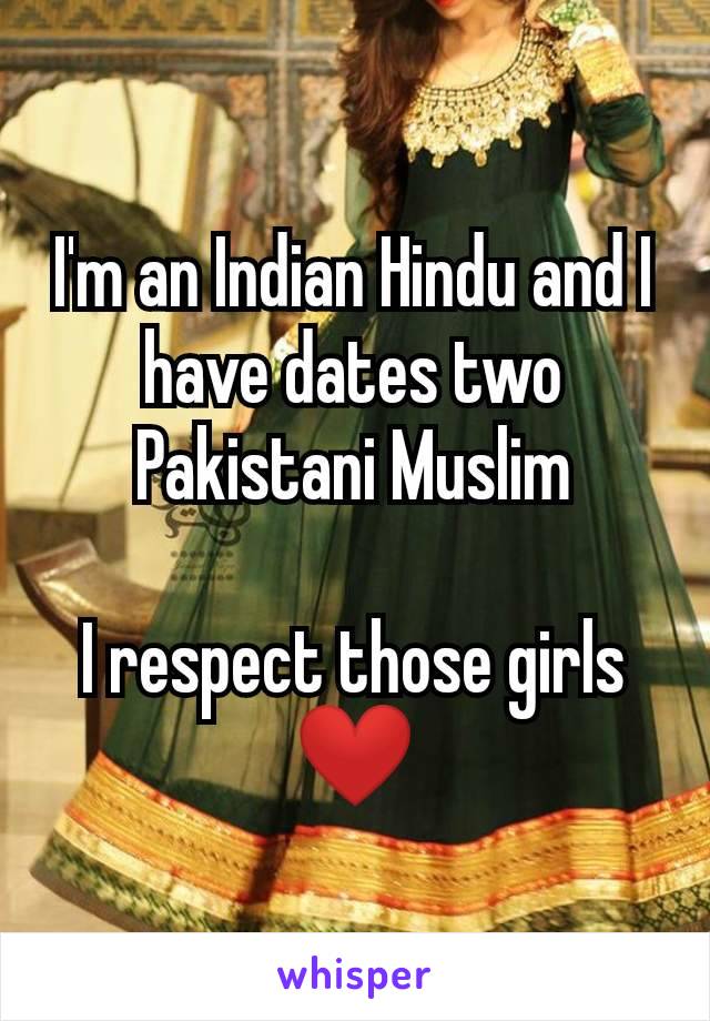 I'm an Indian Hindu and I have dates two Pakistani Muslim

I respect those girls ❤️