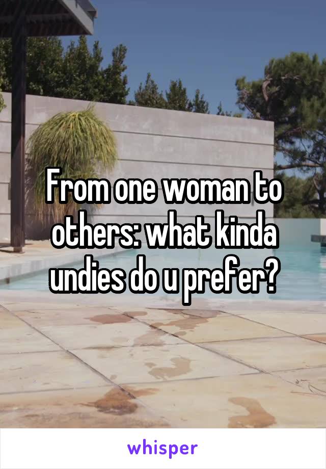 From one woman to others: what kinda undies do u prefer?