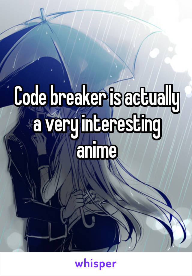 Code breaker is actually a very interesting anime
