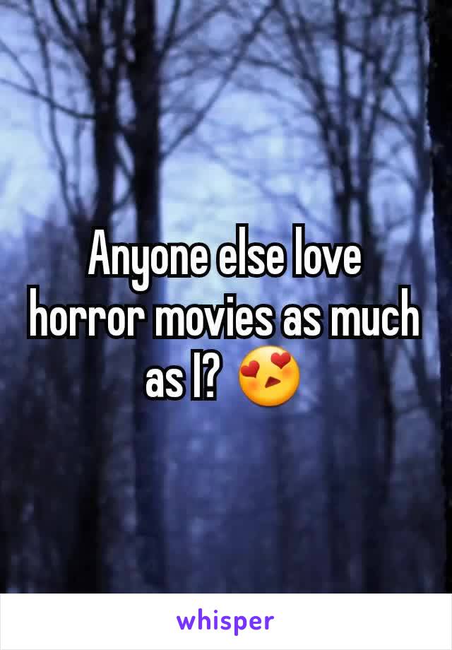 Anyone else love horror movies as much as I? 😍