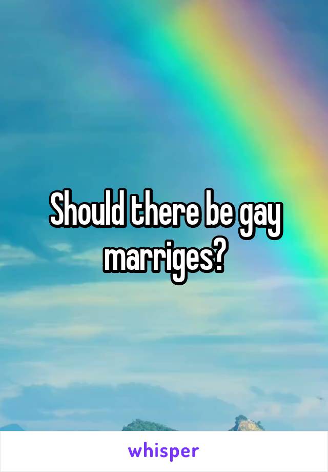 Should there be gay marriges?