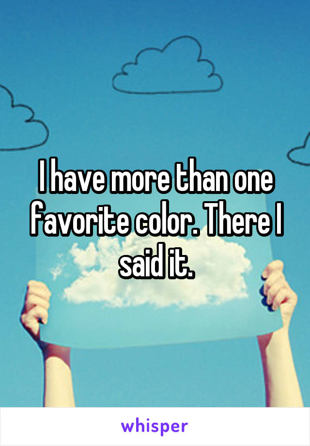 I have more than one favorite color. There I said it.