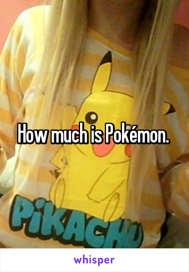 How much is Pokémon. 